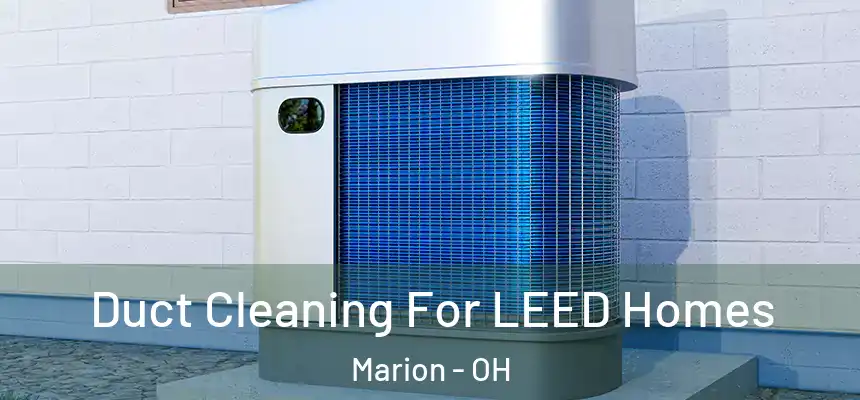  Duct Cleaning For LEED Homes Marion - OH